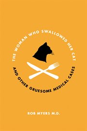 The Woman Who Swallowed Her Cat And Other Gruesome Medical Tales cover image