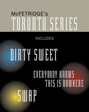 McFetridge's Toronto series : includes the novels Dirty sweet, Everybody knows this is nowhere, and Swap cover image