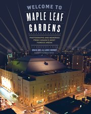 Welcome to Maple Leaf Gardens photographs and memories of Canada's most famous arena cover image