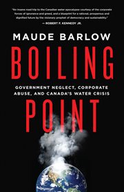 Boiling point: government neglect, corporate abuse, and Canada's water crisis cover image