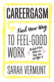 Careergasm: find your way to feel-good work : bullsh*t-free advice to help you get after it cover image