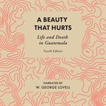 A beauty that hurts : life and death in Guatemala cover image