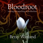 Bloodroot : tracing the untelling of motherloss cover image