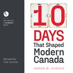 10 days that shaped modern Canada cover image