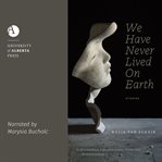 We have never lived on Earth cover image