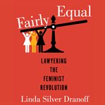 Fairly equal : lawyering the feminist revolution cover image