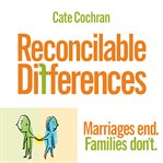 Reconcilable differences : marriages end, families don't cover image