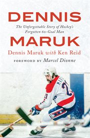 Dennis Maruk : the unforgettable story of hockey's forgotten 60-goal man cover image