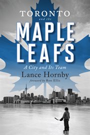Toronto and the Maple Leafs : a city and its team cover image