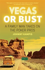 Vegas or bust : a family man takes on the poker pros cover image