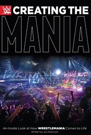 Creating the Mania : an inside look at how Wrestlemania comes to life cover image