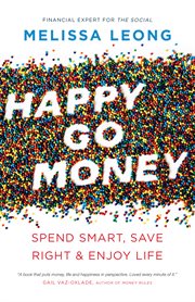 Happy go money : spend smart, save right and enjoy life cover image