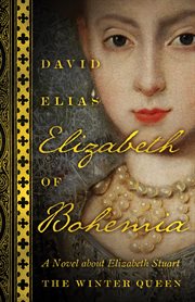 Elizabeth of Bohemia : a novel about Elizabeth Stuart, the Winter Queen cover image