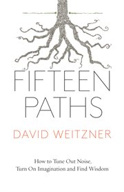 Fifteen paths : how to tune out noise, turn on imagination, and find wisdom cover image