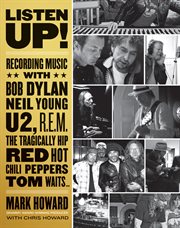 Listen up! : recording music with Bob Dylan, Neil Young, U2, the Tragically Hip, REM, Iggy Pop, Red Hot Chili Peppers, Tom Waits cover image