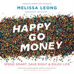 Happy Go Money : Spend Smart, Save Right and Enjoy Life cover image