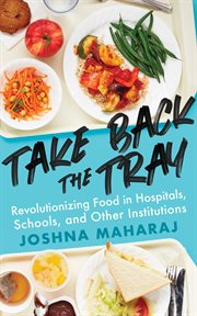 Take back the tray : revolutionizing food in hospitals, schools, and other institutions cover image