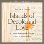 Islands of decolonial love : stories & songs cover image