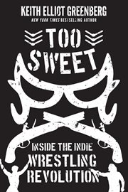 Too sweet : inside the indie wrestling revolution cover image