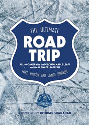 The ultimate road trip. All 89 games with the Toronto Maple Leafs and the Ultimate Leafs Fan cover image