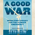 A good war : mobilizing Canada for the climate emergency cover image