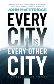 Every city is every other city : a Gordon Stewart mystery cover image