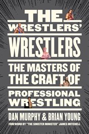 The wrestlers' wrestlers. The Masters of the Craft of Professional Wrestling cover image