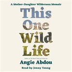 This one wild life : a mother-daughter wilderness memoir cover image