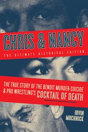 Chris & Nancy : the true story of the Benoit murder-suicide & pro wrestling's cocktail of death cover image