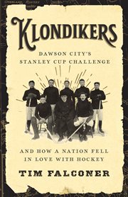 Klondikers : Dawson City's Stanley Cup challenge and how a nation fell in love with hockey cover image