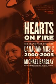 Hearts on fire : six years that changed Canadian music, 2000-2005 cover image
