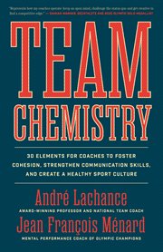 Team chemistry : 30 elements for coaches to foster cohesion, strengthen communication skills, and create a healthy sport culture cover image