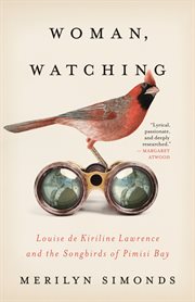 Woman, watching. Louise de Kiriline Lawrence and the Songbirds of Pimisi Bay cover image