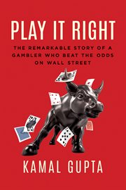 Play it right : the remarkable story of a gambler who beat the odds on Wall Street cover image