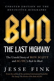 Bon : the last highway : the untold story of Bon Scott and AC/DC's Back in black : updated edition of the definitive biography cover image