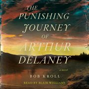 The punishing journey of Arthur Delaney : a novel cover image