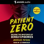 Patient zero : solving the mysteries of deadly epidemics cover image