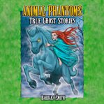 Animal phantoms : true ghost stories cover image