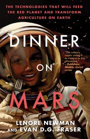 Dinner on Mars : the technologies that will feed the red planet and transform agriculture on Earth cover image