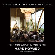 Recording icons/creative spaces : the creative world of Mark Howard cover image
