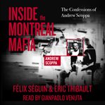Inside the Montreal mafia : the confessions of Andrew Scoppa cover image