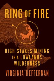 Ring of fire : high-stakes mining in a lowlands wilderness cover image