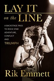 Lay It on the Line : A Backstage Pass to Rock Star Adventure, Conflict and TRIUMPH cover image