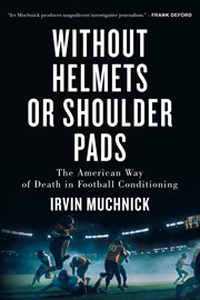 Without Helmets or Shoulder Pads : The American Way of Death in Football Conditioning cover image