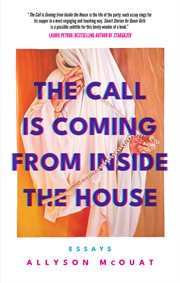 The Call Is Coming From Inside the House : Essays cover image