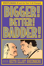 Bigger! Better! Badder! : Wrestlemania Iii and the Year It All Changed cover image