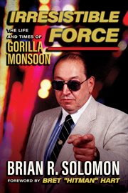 Irresistible Force : The Life And Times Of Gorilla Monsoon cover image