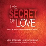 The secret of love : unlock the mystery, unleash the magic cover image
