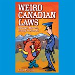 Weird Canadian laws : strange, bizarre, wacky & absurd cover image