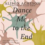Dance me to the end : ten months and ten days with ALS cover image